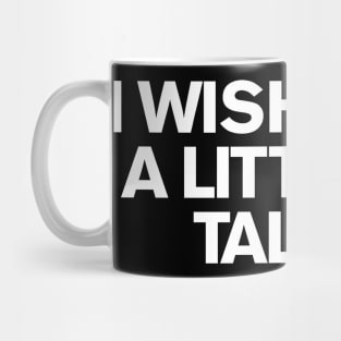 I Wish I Was A Little Bit Taller.... (SkeeLo) Mug